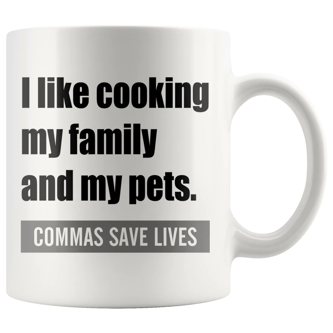 I Like Cooking My Family And My Pets. Commas Save Lives White Mug