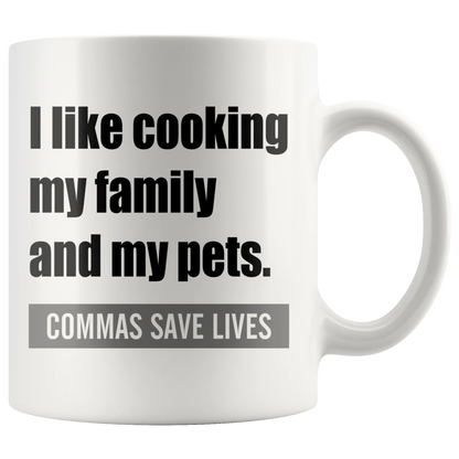 I Like Cooking My Family And My Pets. Commas Save Lives White Mug