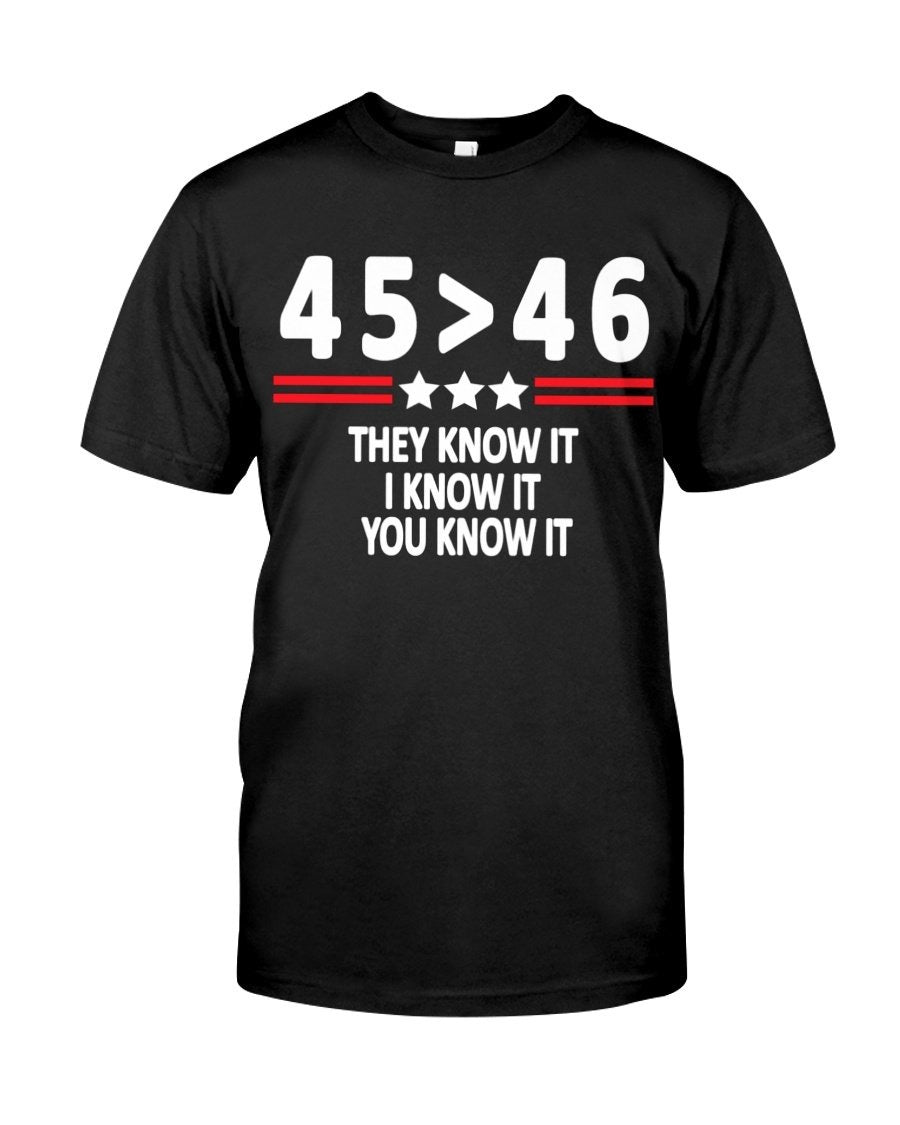45 Is Greater Than 46 They Know It I Know It You Know It Shirt