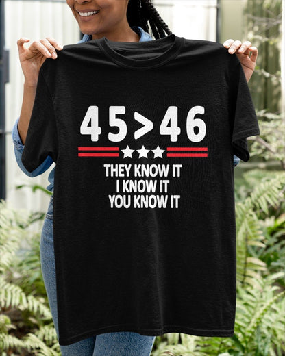 45 Is Greater Than 46 They Know It I Know It You Know It Shirt