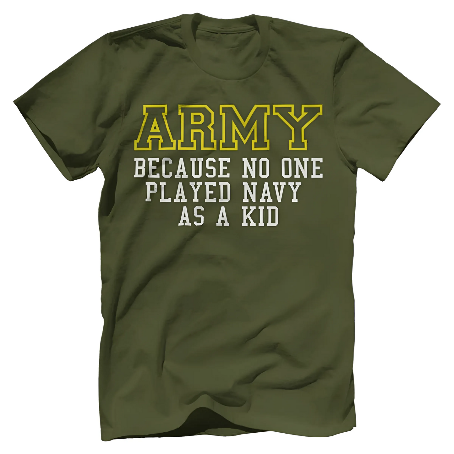 Army Because No One Played Navy As A Kid Shirt