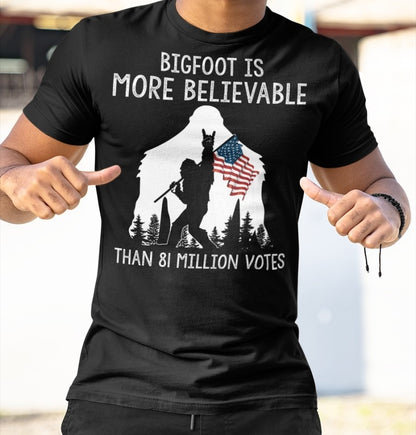 Bigfoot Is More Believable Than 81 Million Votes Tee