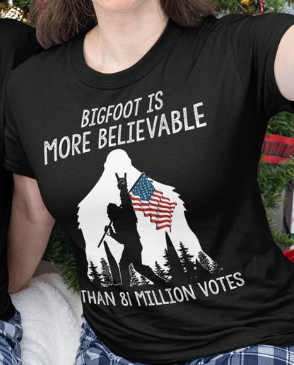 Bigfoot Is More Believable Than 81 Million Votes Tee