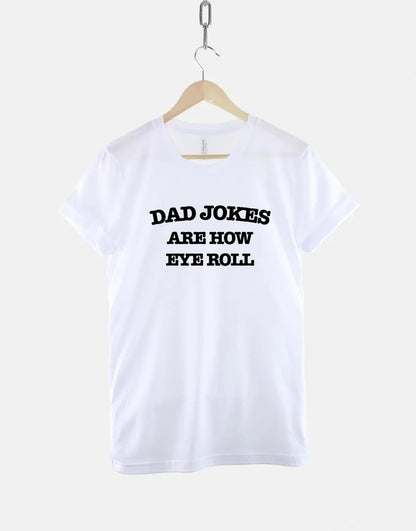 Dad Jokes Are How Eye Roll Shirt