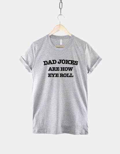 Dad Jokes Are How Eye Roll Shirt