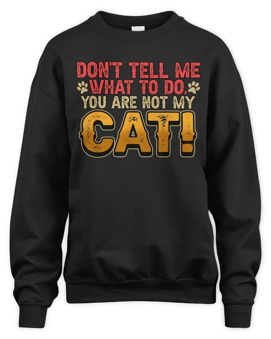 Don't Tell Me What To Do You Are Not My Cat Pet Owner Sweatshirt