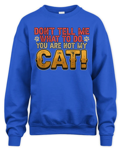 Don't Tell Me What To Do You Are Not My Cat Pet Owner Sweatshirt