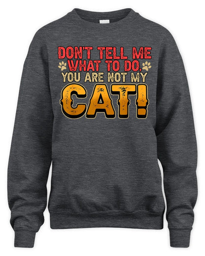 Don't Tell Me What To Do You Are Not My Cat Pet Owner Sweatshirt