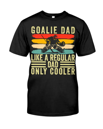 Goalie Dad Like A Regular Dad Only Cooler Shirt