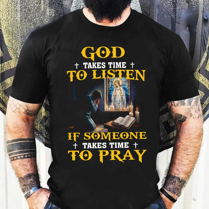 God Takes Time To Listen If Someone Takes Time To Pray Shirt