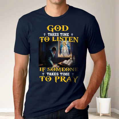 God Takes Time To Listen If Someone Takes Time To Pray Shirt