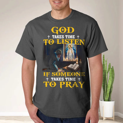 God Takes Time To Listen If Someone Takes Time To Pray Shirt