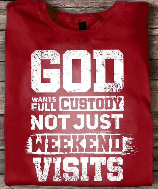 God Wants Full Custody Not Just Weekend Visits Tee