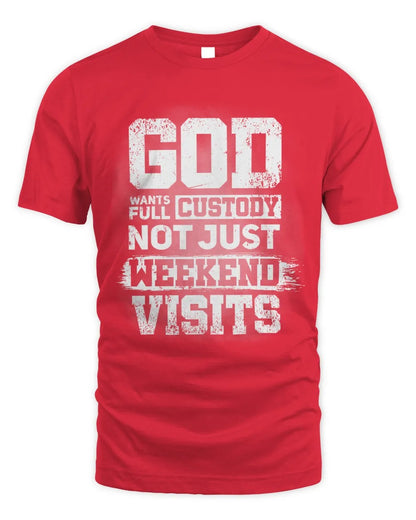 God Wants Full Custody Not Just Weekend Visits Tee