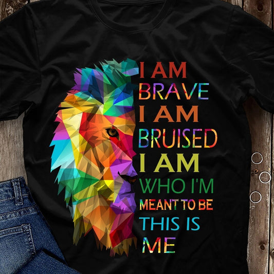 I Am Brave I Am Bruised I Am Who I’m Meant To Be This Is Me Shirt