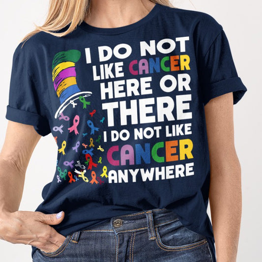 I Do Not Like Cancer Here Or There I Do Not Like Cancer Anywhere Shirt