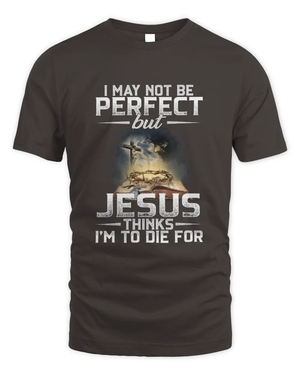I May Not Be Perfect But Jesus Thinks I'm To Die For T-Shirt