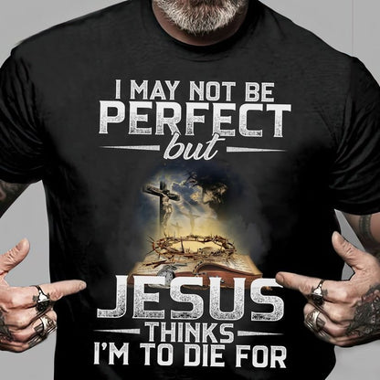 I May Not Be Perfect But Jesus Thinks I'm To Die For T-Shirt