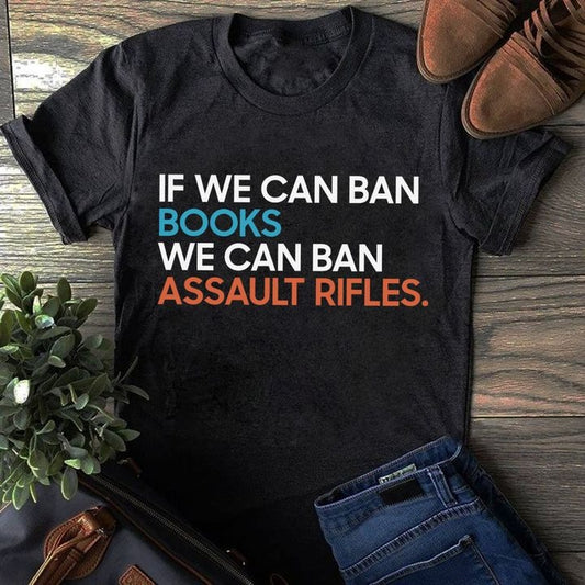 If We Can Ban Books We Can Ban Assault Rifes Tee