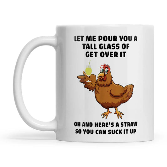 Let Me Pour You A Tall Glass Of Get Over It Chicken Mug