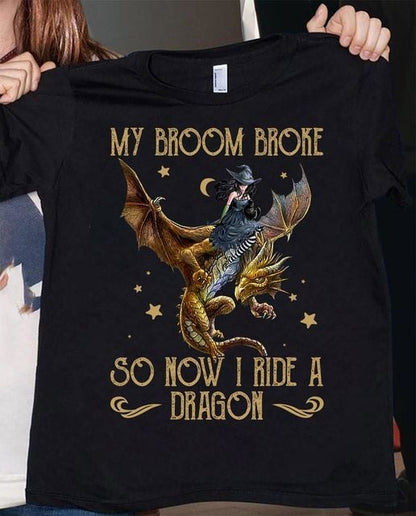 My Broom Broke So Now I Ride A Dragon Shirt