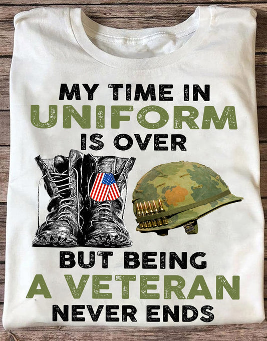 My Time In Uniform Is Over But Being A Veteran Never Ends Shirt