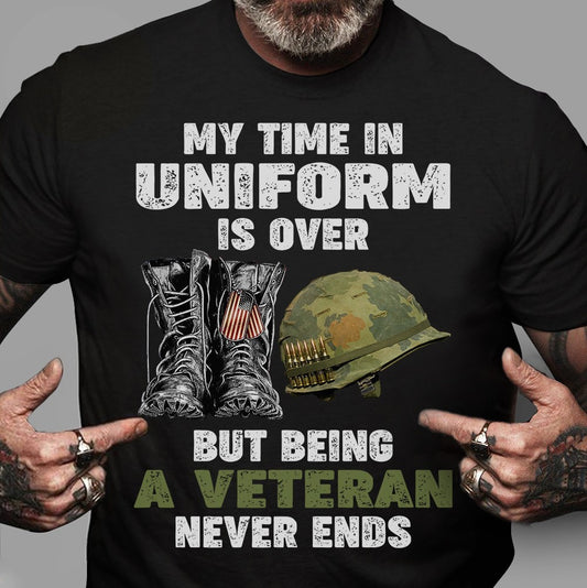 My Time In Uniform Is Over But Being Veteran Is Never Ends Shirt