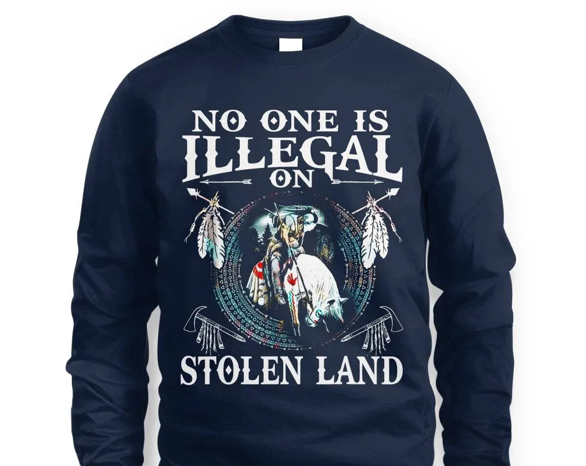 No One Is Illegal On Stolen Land Sweatshirt