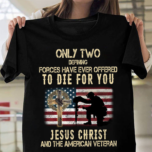 Only Two Defining Forces Have Ever Offered To Die For You Shirt