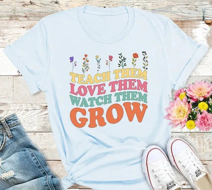 Teach Them Love Them Watch Them Grow Shirt