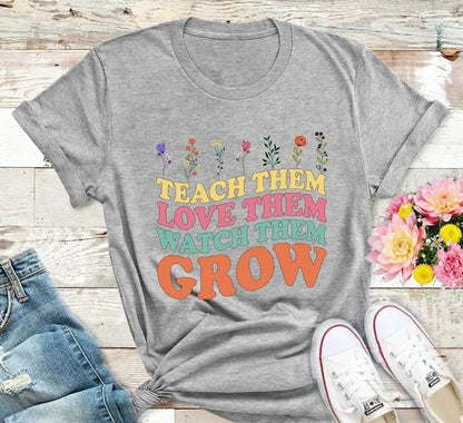 Teach Them Love Them Watch Them Grow Shirt