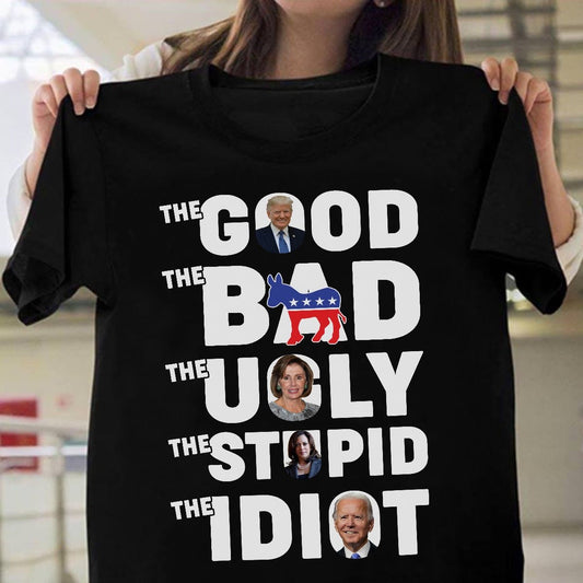 The Good The Bad The Ugly The Stupid Idiot Shirt