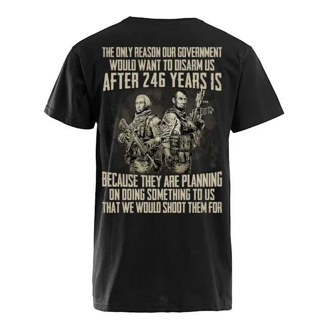 The Only Reason Our Government Would Want To Disarm Us Shirt