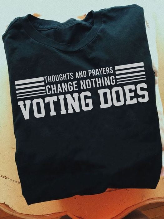 Thoughts And Prayers Change Nothing Shirt