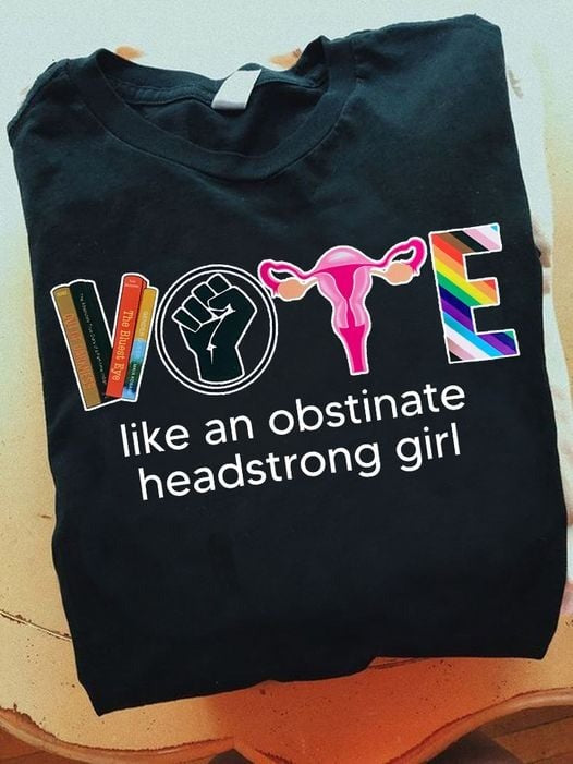 Vote Like An Obstinate Headstrong Girl Shirt