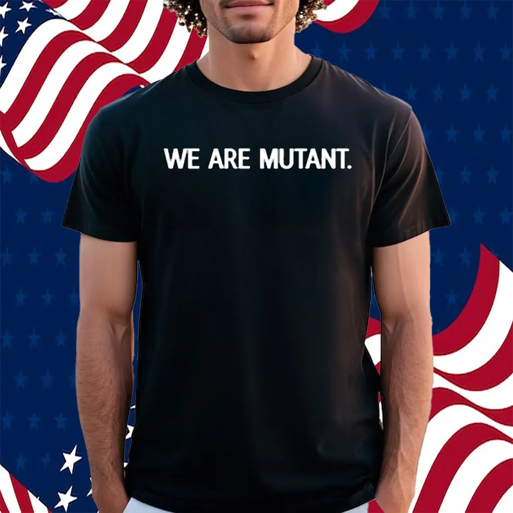 We Are Mutant Shirt