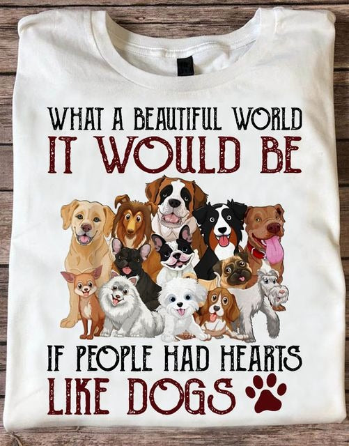 What A Beautiful World It Would Be If People Had Hearts Like Dogs Shirt