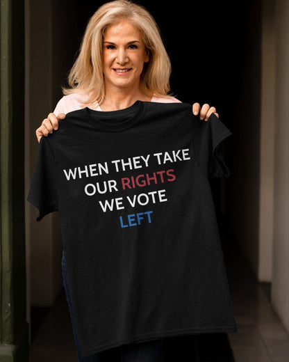 When They Take Our Rights We Vote Left Shirt