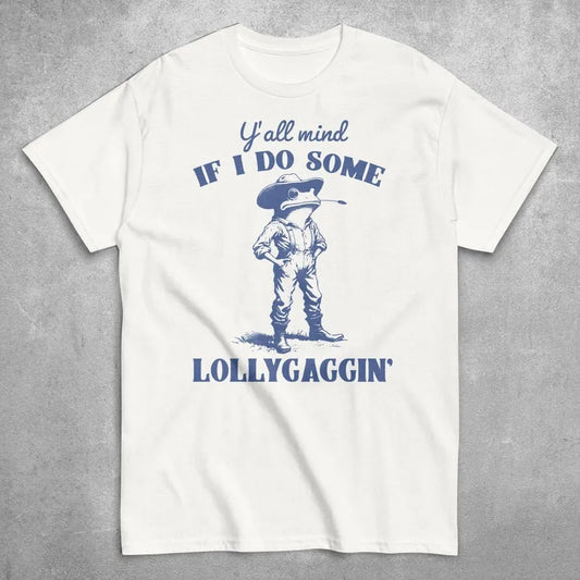 Y'all Mind If I Do Some Lollygagging Shirt