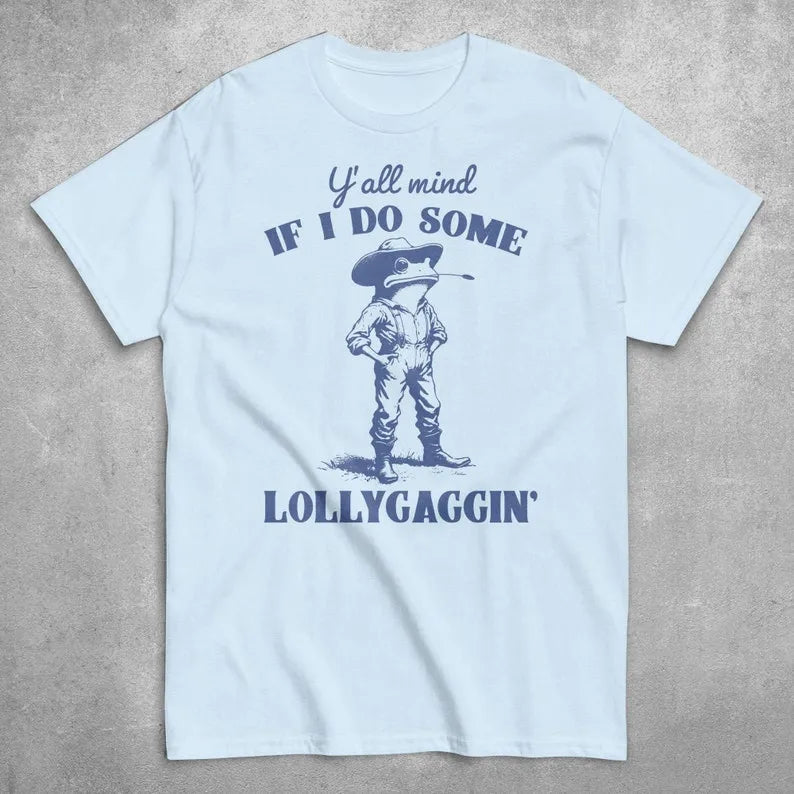 Y'all Mind If I Do Some Lollygagging Shirt