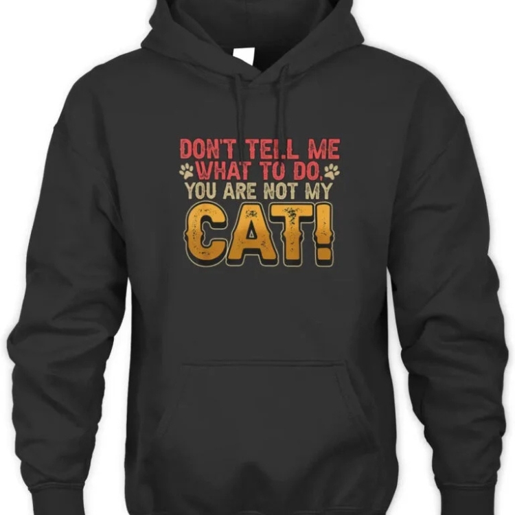 Don't Tell Me What To Do You Are Not My Cat Pet Owner Hoodie